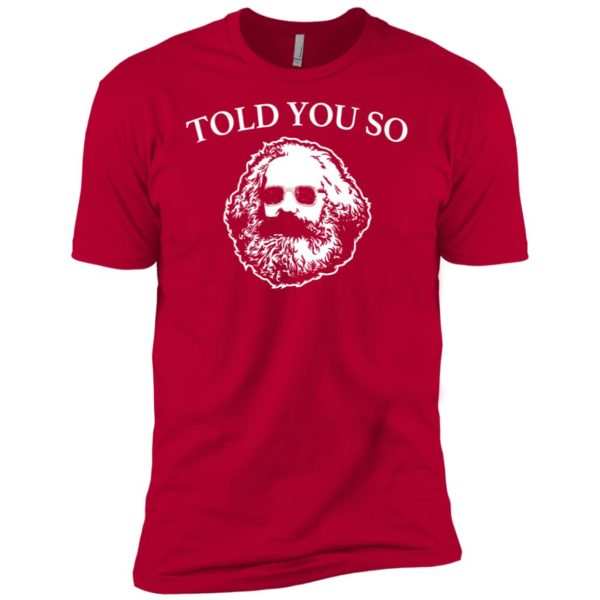 Karl Marx Told You So Shirt