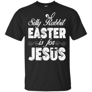 Happy Easter – Silly Rabbit Easter for Jesus Shirt