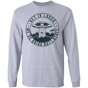 UFO Get In Loser We're Doing Butt Stuff Shirt