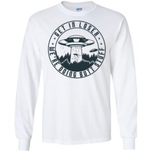 UFO Get In Loser We're Doing Butt Stuff Shirt