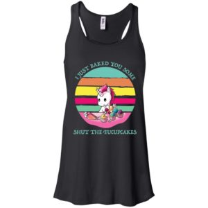 I Just Baked You Some Shut The Fucupcakes Shirt