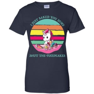 I Just Baked You Some Shut The Fucupcakes Shirt