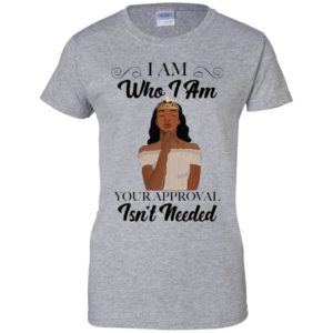 Black Queen I Am Who I Am Your Approval Isn't Needed Shirt image Black Queen I Am Who I Am Your Approval Isn't Needed Shirt