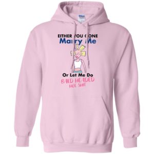 Either You Gone Marry Me Or Let Me Do Bald Headed Hoe Shit Shirt image Either You Gone Marry Me Or Let Me Do Bald Headed Hoe Shit Shirt