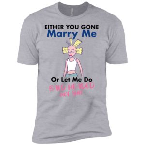 Either You Gone Marry Me Or Let Me Do Bald Headed Hoe Shit Shirt image Either You Gone Marry Me Or Let Me Do Bald Headed Hoe Shit Shirt