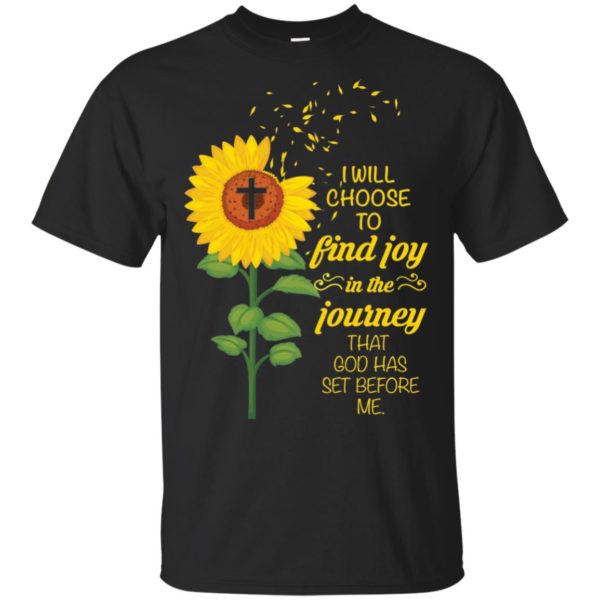 I Will Choose To Find Joy In The Journey That God Has Set Before Me Sunflower Shirt