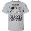 I Run On Caffeine Glasses And Cuss Words Shirt