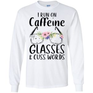 I Run On Caffeine Glasses And Cuss Words Shirt