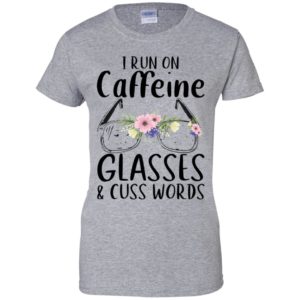 I Run On Caffeine Glasses And Cuss Words Shirt