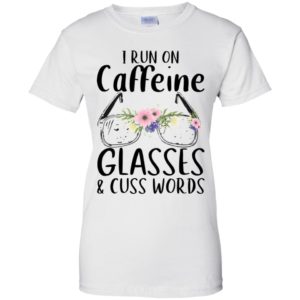 I Run On Caffeine Glasses And Cuss Words Shirt