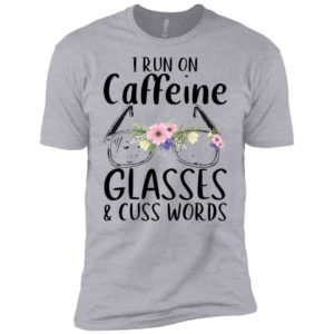 I Run On Caffeine Glasses And Cuss Words Shirt