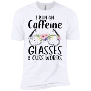 I Run On Caffeine Glasses And Cuss Words Shirt