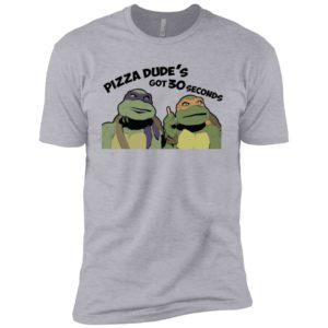 Ninja Turtles Pizza Dude's Got 30 Seconds Shirt
