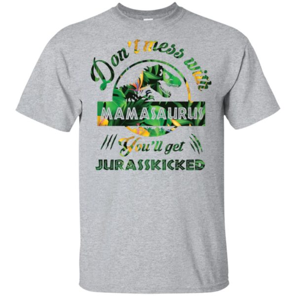 Don't Mess With Mamasaurus You'll Get Jurasskicked Shirt