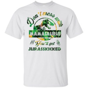 Don't Mess With Mamasaurus You'll Get Jurasskicked Shirt