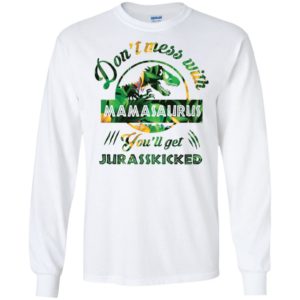 Don't Mess With Mamasaurus You'll Get Jurasskicked Shirt