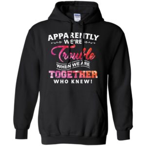 Apparently Were Trouble When We Are Together Who Knew Shirt