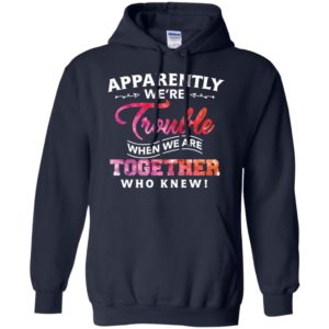 Apparently Were Trouble When We Are Together Who Knew Shirt