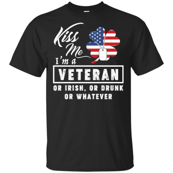 Kiss Me I'm A Veteran Or Irish Or Drunk Or Whatever Shirt