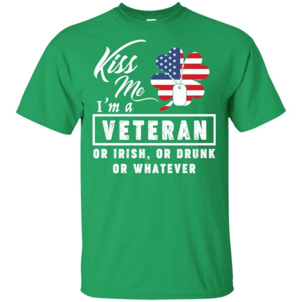 Kiss Me I'm A Veteran Or Irish Or Drunk Or Whatever Shirt