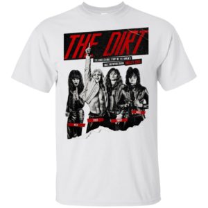 The Dirt The Unbelievable Story of the World's Most Notorious Rock Band Shirt