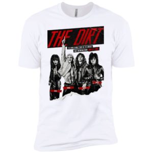 The Dirt The Unbelievable Story of the World's Most Notorious Rock Band Shirt