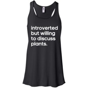 Introverted But Willing to Discuss Plants Shirt