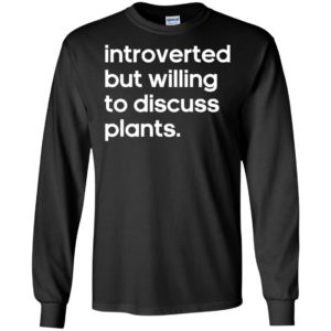 Introverted But Willing to Discuss Plants Shirt