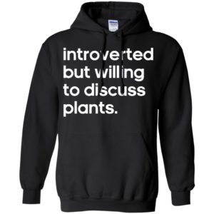 Introverted But Willing to Discuss Plants Shirt