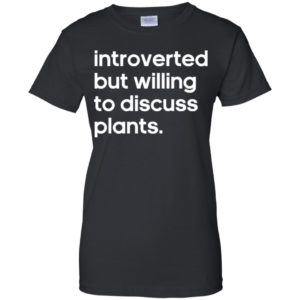 Introverted But Willing to Discuss Plants Shirt