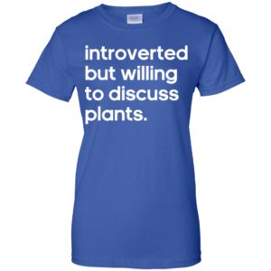 Introverted But Willing to Discuss Plants Shirt