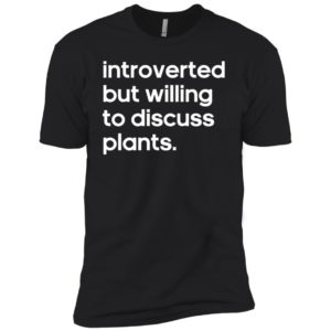 Introverted But Willing to Discuss Plants Shirt