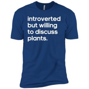 Introverted But Willing to Discuss Plants Shirt