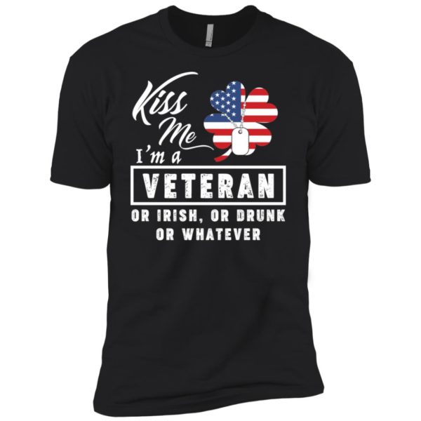 Kiss Me I'm A Veteran Or Irish Or Drunk Or Whatever Shirt