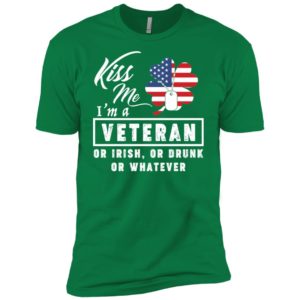 Kiss Me I'm A Veteran Or Irish Or Drunk Or Whatever Shirt image Kiss Me I'm A Veteran Or Irish Or Drunk Or Whatever Shirt