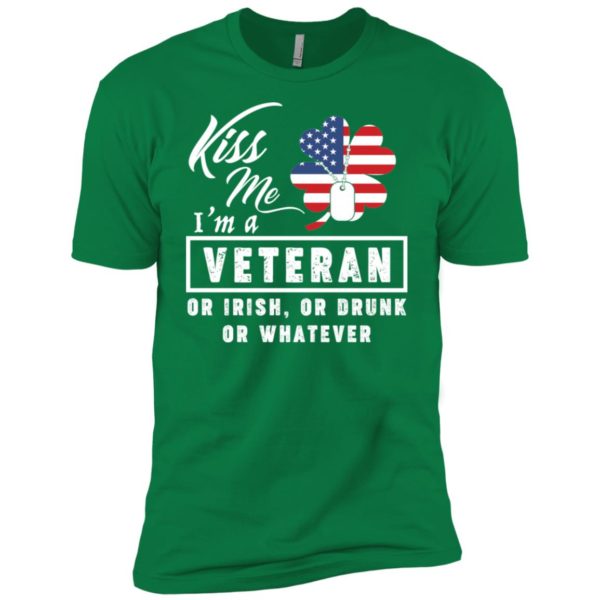 Kiss Me I'm A Veteran Or Irish Or Drunk Or Whatever Shirt