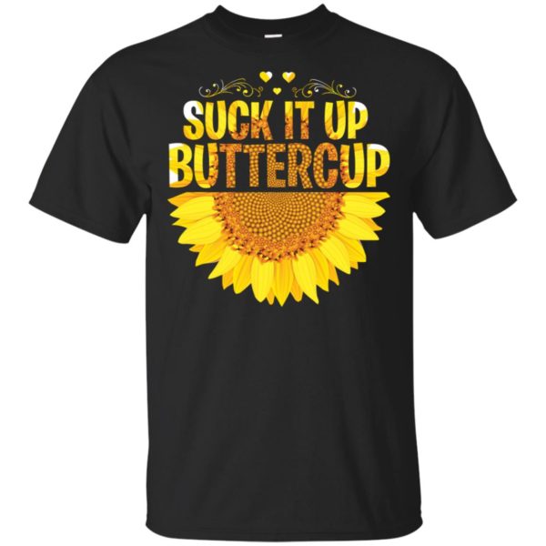 Suck it Up Buttercup Sunflower Shirt