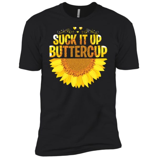 Suck it Up Buttercup Sunflower Shirt