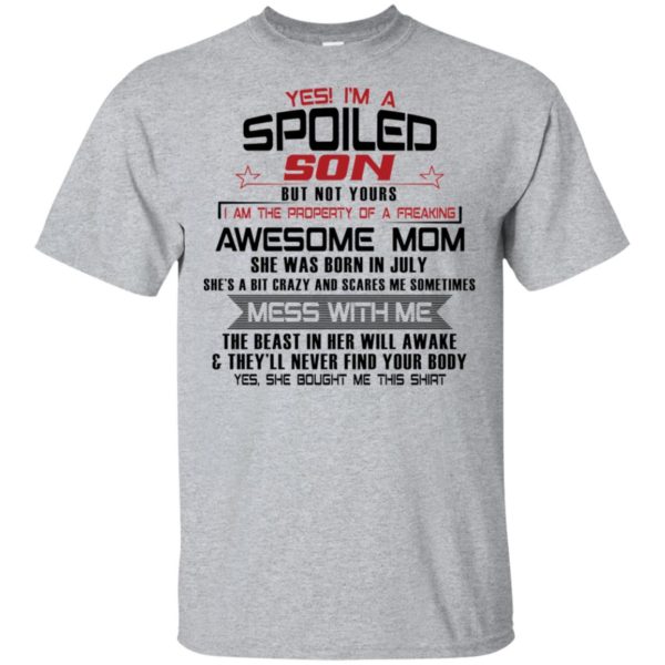 Yes I'm A Spoiled Son But Not Yours I Am The Property Of A Freaking July Mom Shirt