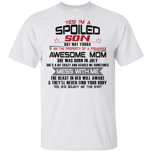 Yes I'm A Spoiled Son But Not Yours I Am The Property Of A Freaking July Mom Shirt