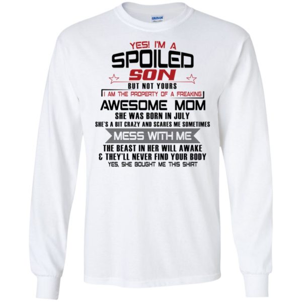 Yes I'm A Spoiled Son But Not Yours I Am The Property Of A Freaking July Mom Shirt