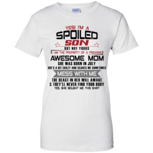Yes I'm A Spoiled Son But Not Yours I Am The Property Of A Freaking July Mom Shirt