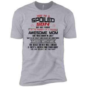 Yes I'm A Spoiled Son But Not Yours I Am The Property Of A Freaking July Mom Shirt