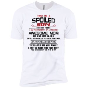 Yes I'm A Spoiled Son But Not Yours I Am The Property Of A Freaking July Mom Shirt