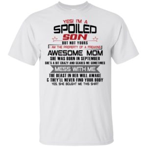 Yes I'm A Spoiled Son But Not Yours I Am The Property Of A Freaking September Mom Shirt