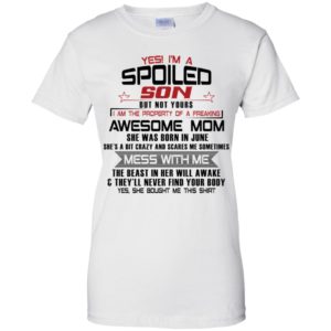 Yes I'm A Spoiled Son But Not Yours I Am The Property Of A Freaking June Mom Shirt