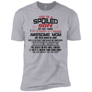 Yes I'm A Spoiled Son But Not Yours I Am The Property Of A Freaking June Mom Shirt