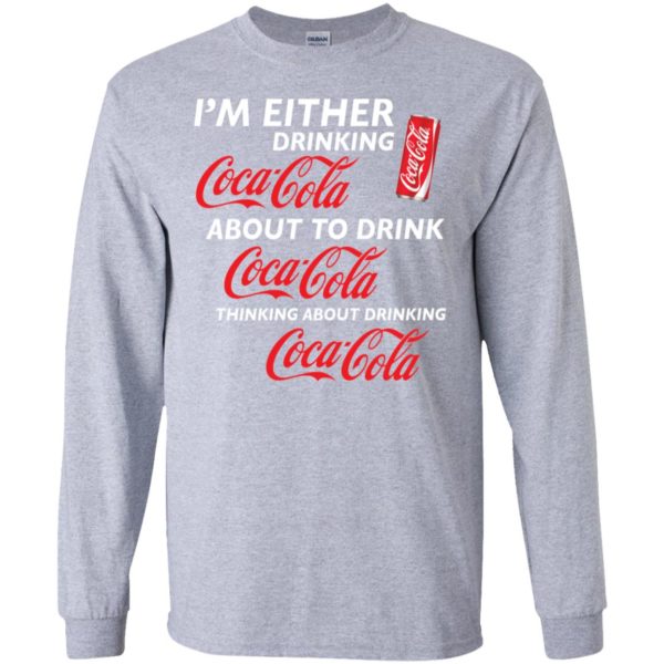 I’m Either Drinking Coca Cola About To Drink Coca Cola Shirt