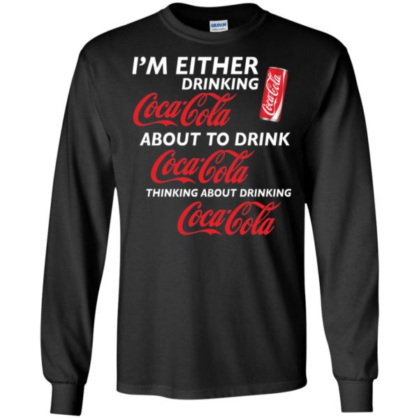 I’m Either Drinking Coca Cola About To Drink Coca Cola Shirt