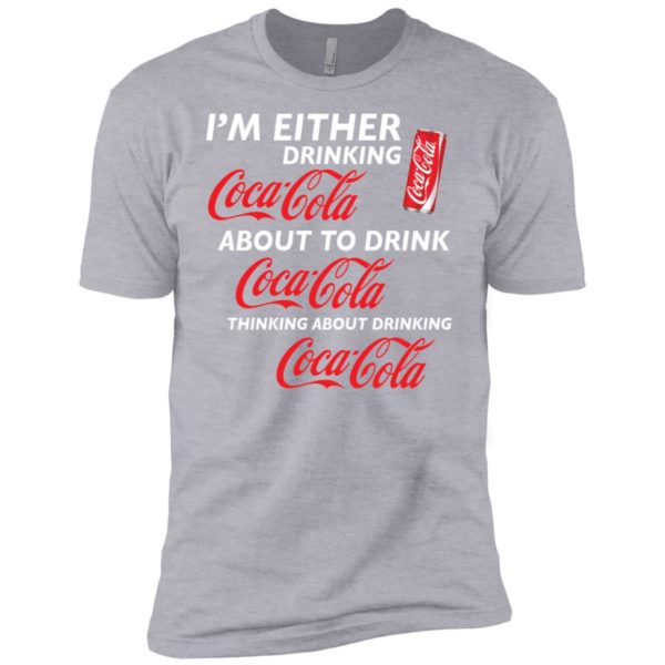 I’m Either Drinking Coca Cola About To Drink Coca Cola Shirt